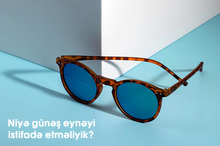 Niyə günəş eynəyi istifadə etməliyik?